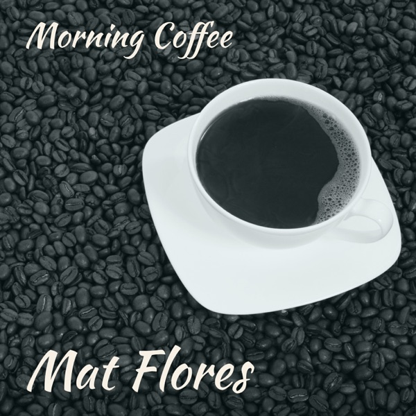Mat Flores - MORNING COFFEE